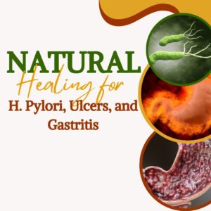 Natural Healing for H. Pylori, Ulcers, and Gastritis